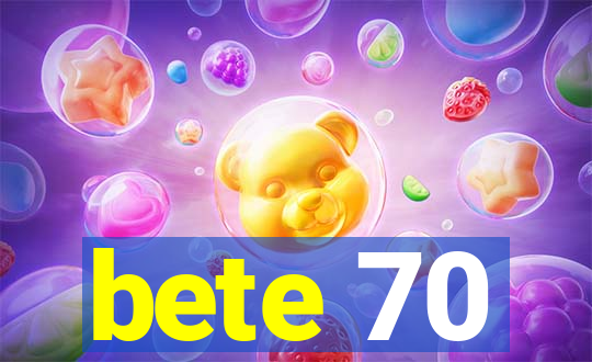 bete 70